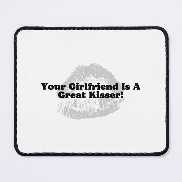 Item preview, Your Girlfriend Is A Great Kisser! designed and sold by ExcitedMood.