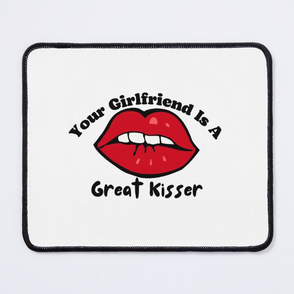 Item preview, Your Girlfriend Is A Great Kisser! designed and sold by ExcitedMood.