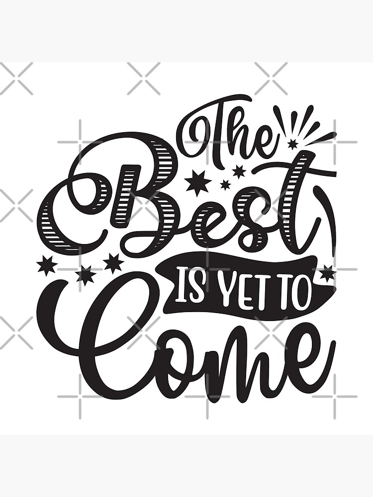 "The Best is Yet to Come" Poster for Sale by LiftOthers Redbubble