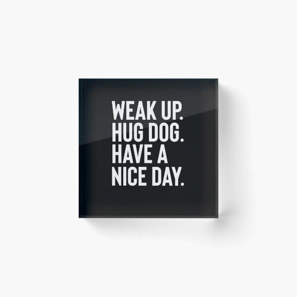 Item preview, Wake Up Hug Dog Have A Good Day designed and sold by Fine Art California.
