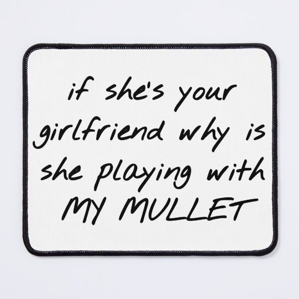 Item preview, if she's your girlfriend why is she playing with MY MULLET designed and sold by sylviugh.