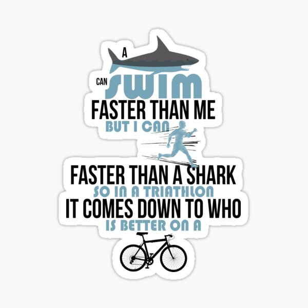 Aperçu de l'œuvre Un requin peut nager plus vite que moi mais je peux courir plus vite qu'un requin donc dans un triathlon c'est au meilleur cycliste créée et vendue par Sticker Up.