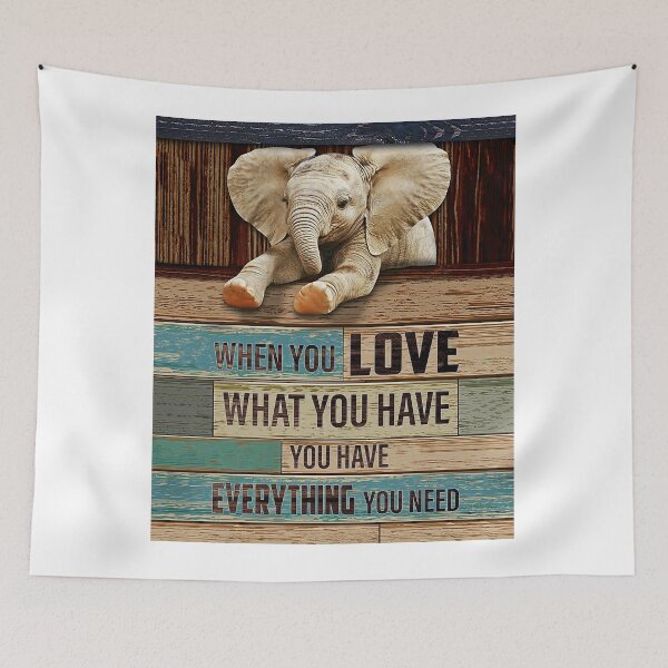 Item preview, Elephant When You Love What You Have You Have Everything You Need designed and sold by JakeGoodwin.