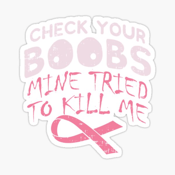 Check Your Boobs Mine Tried To Kill Me Breast Cancer Awareness Classic T Shirt Sticker For 7627