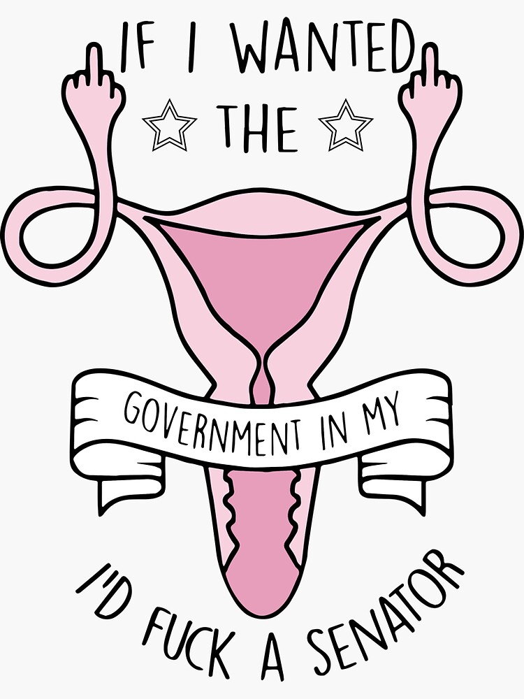 "Pro Choice ,If I Want The Government In My Uterus" Sticker for Sale by