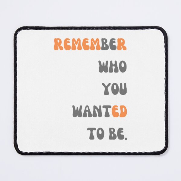 Item preview, remember who you wanted to be designed and sold by nadeesha55.