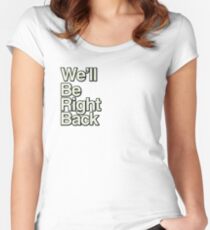 We'll Be Right Back Fitted Scoop T-Shirt