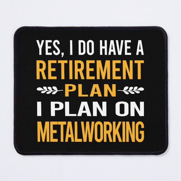 Item preview, My Retirement Plan Metalworking Metalworker Metal Working designed and sold by shannonim7t.