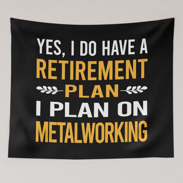 Item preview, My Retirement Plan Metalworking Metalworker Metal Working designed and sold by shannonim7t.