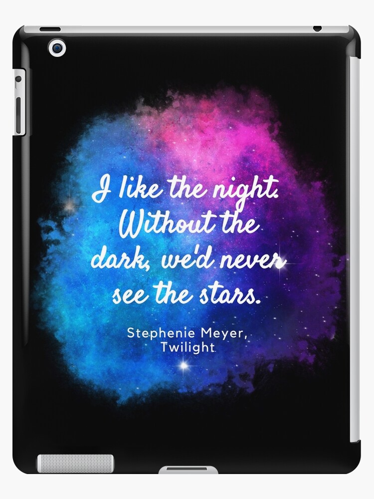 Without The Dark, We'd Never See The Stars - Twilight Quote iPad Case &  Skin for Sale by BeakHouse