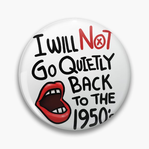 Item preview, I Will Not Go Quietly Back To the 1950s Feminism designed and sold by nedrae.