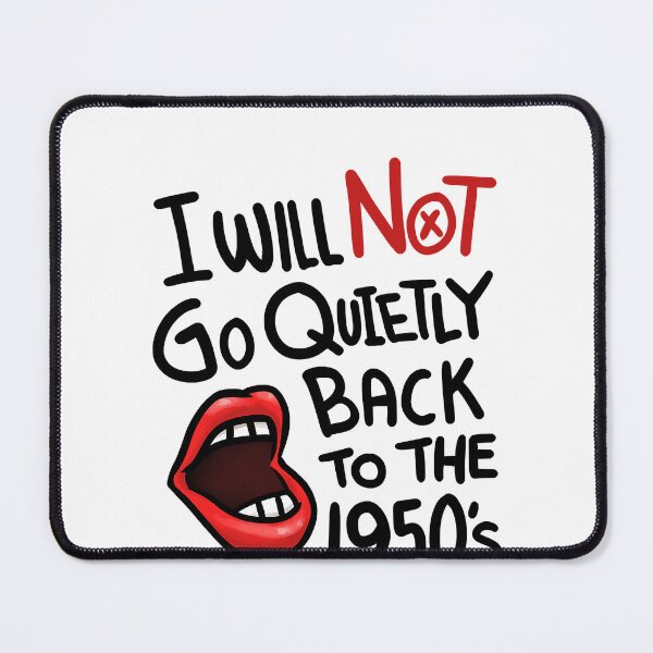 Item preview, I Will Not Go Quietly Back To the 1950s Feminism designed and sold by nedrae.