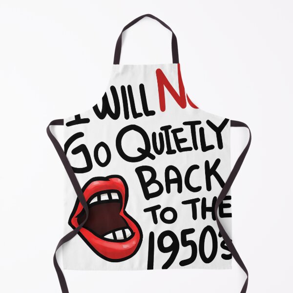 Item preview, I Will Not Go Quietly Back To the 1950s Feminism designed and sold by nedrae.