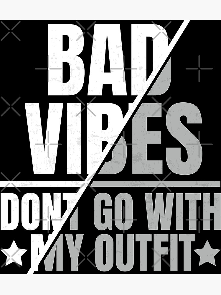 Bad Vibes Dont Go With My Outfit Best Design Poster For Sale By