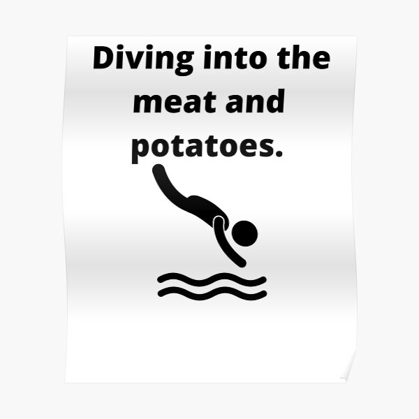 "Diving into the meat and potatoes" Poster for Sale by HeyLittleGuy