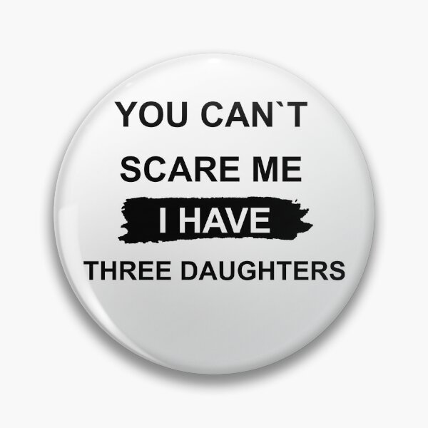 Item preview, YOU CAN'T SCARE ME, I HAVE THREE DAUGHTERS designed and sold by MiarCo.