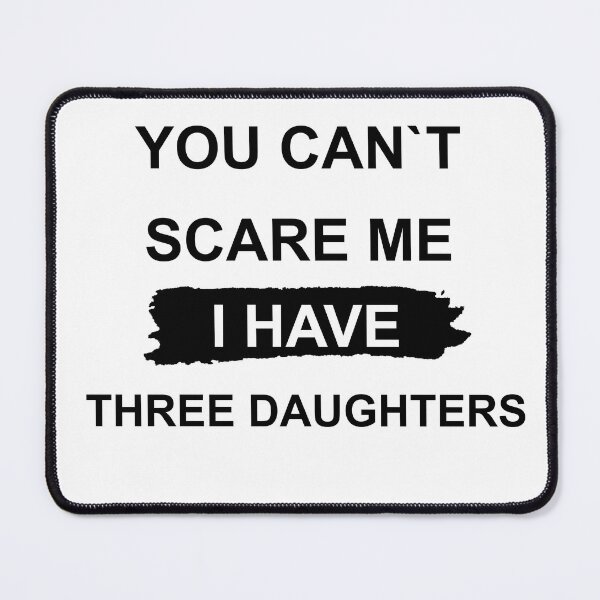 Item preview, YOU CAN'T SCARE ME, I HAVE THREE DAUGHTERS designed and sold by MiarCo.
