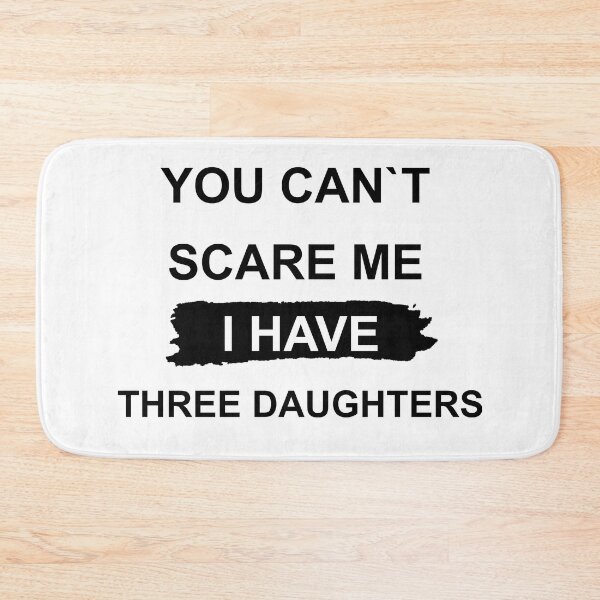 Item preview, YOU CAN'T SCARE ME, I HAVE THREE DAUGHTERS designed and sold by MiarCo.