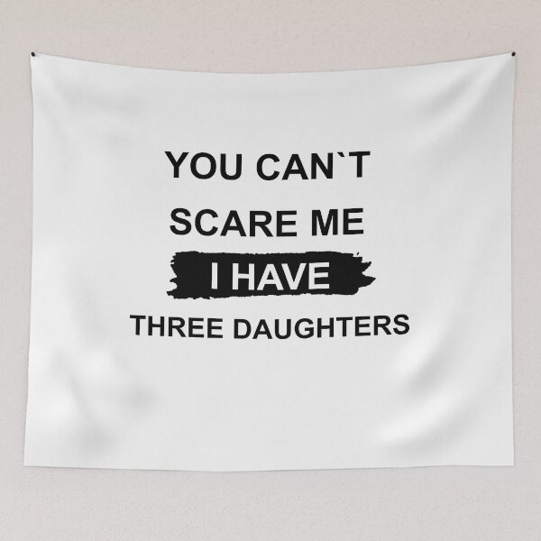 Item preview, YOU CAN'T SCARE ME, I HAVE THREE DAUGHTERS designed and sold by MiarCo.