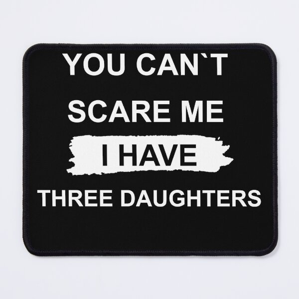 Item preview, YOU CAN'T SCARE ME, I HAVE THREE DAUGHTERS. designed and sold by MiarCo.