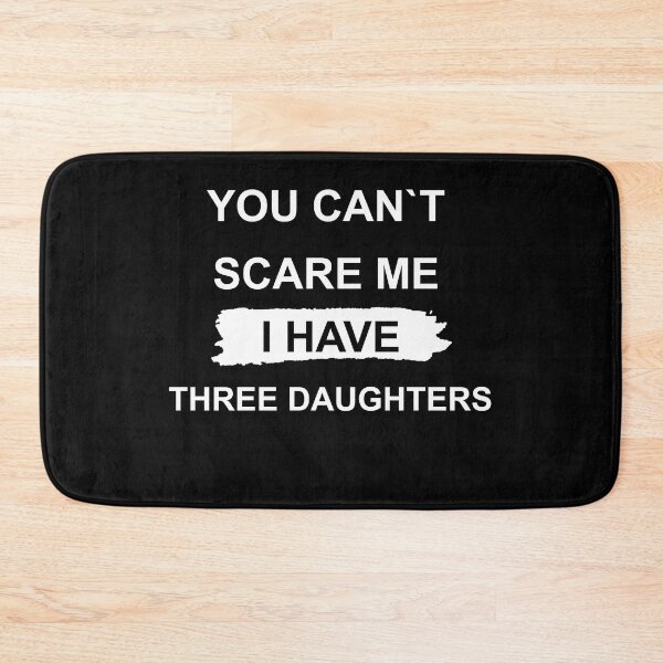 Item preview, YOU CAN'T SCARE ME, I HAVE THREE DAUGHTERS. designed and sold by MiarCo.