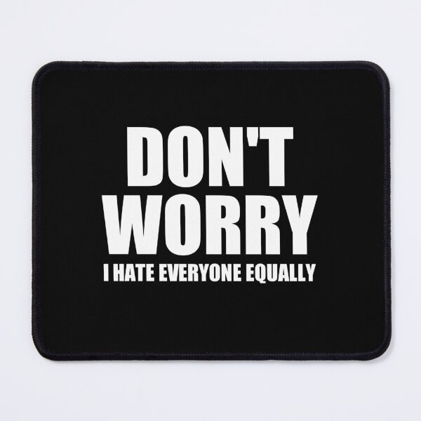 Item preview, don't worry i hate everyone equally designed and sold by Eriksonshop.