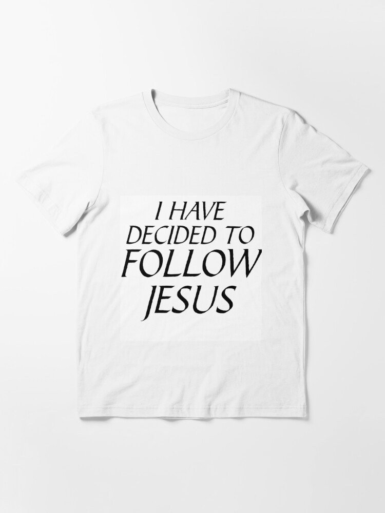 I Have Decided To Follow Jesus T Shirt By Calliopest Redbubble