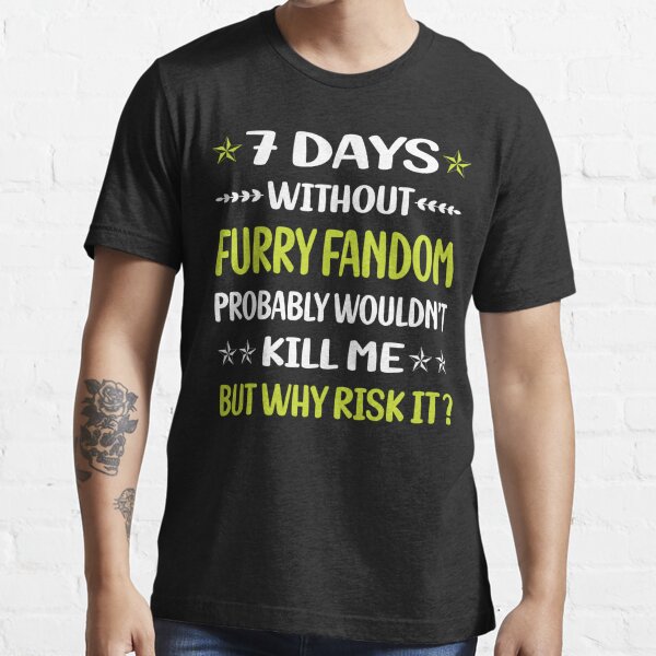 7 Days Without Furry Fandom Furrie Fursona Fursuit Anthropomorphic Anthro T Shirt For Sale By 