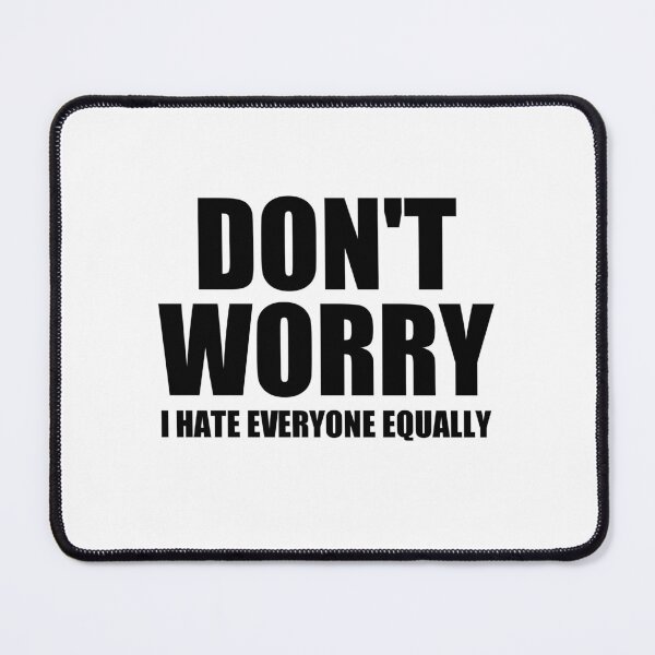 Item preview, don't worry i hate everyone equally designed and sold by Eriksonshop.