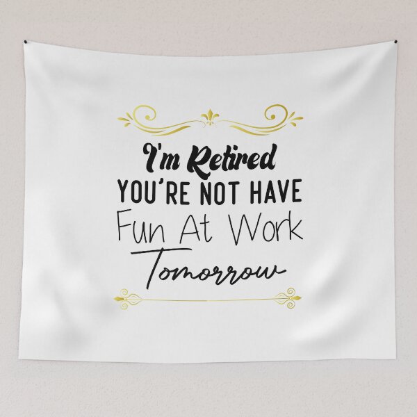 Item preview, I'm Retired You're Not Have Fun At Work Tomorrow designed and sold by medbdj.