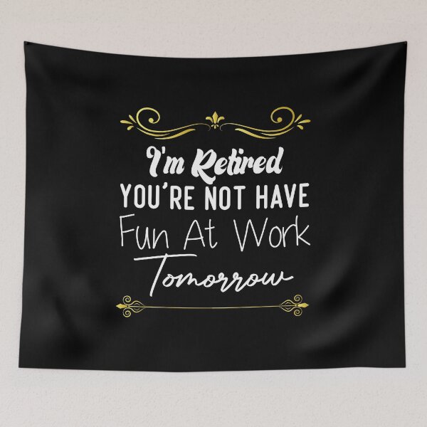 Item preview, I'm Retired You're Not Have Fun At Work Tomorrow designed and sold by medbdj.