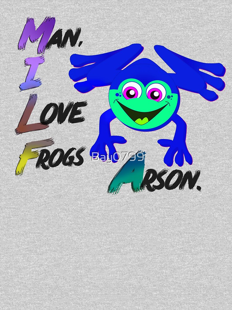Man, I Love Frogs - Arson Frog Design by Bay0799