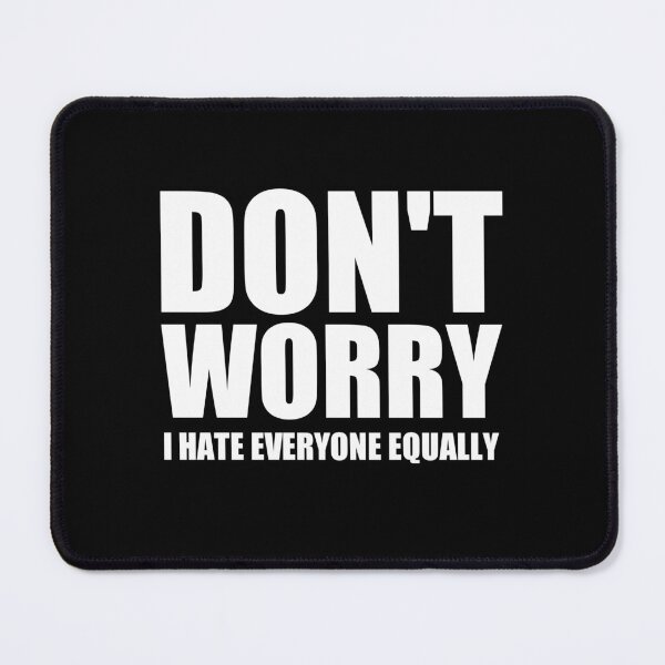 Item preview, don't worry i hate everyone equally designed and sold by Eriksonshop.