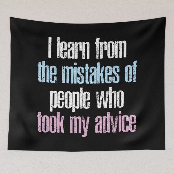 Item preview, I learn from the mistakes of people who took my advice designed and sold by AWUAHS-TEES.