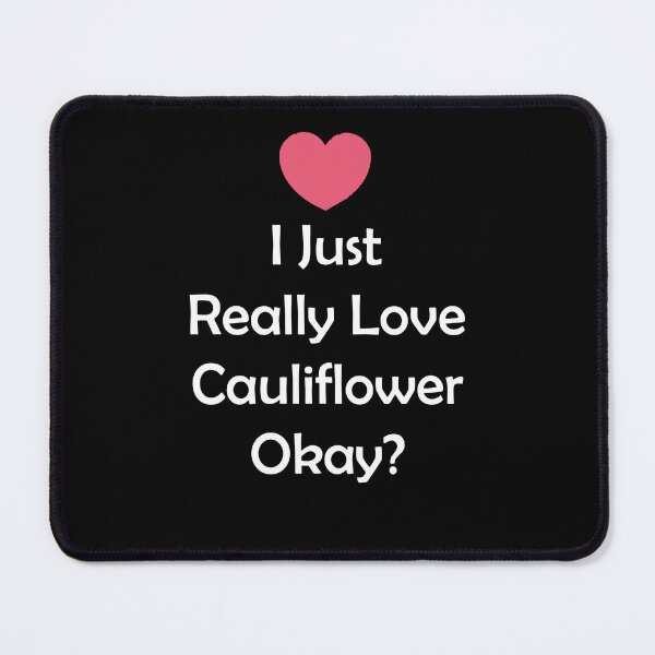 Item preview, I Just Really Love Cauliflower, Okay? Cauliflower Lovers designed and sold by e-mad ⭐⭐⭐⭐⭐.