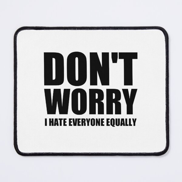 Item preview, don't worry i hate everyone equally designed and sold by Eriksonshop.