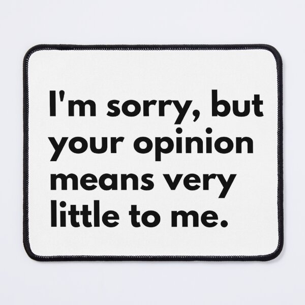 Item preview, I'm sorry, but your opinion means very little to me. designed and sold by Dj Gavric998.