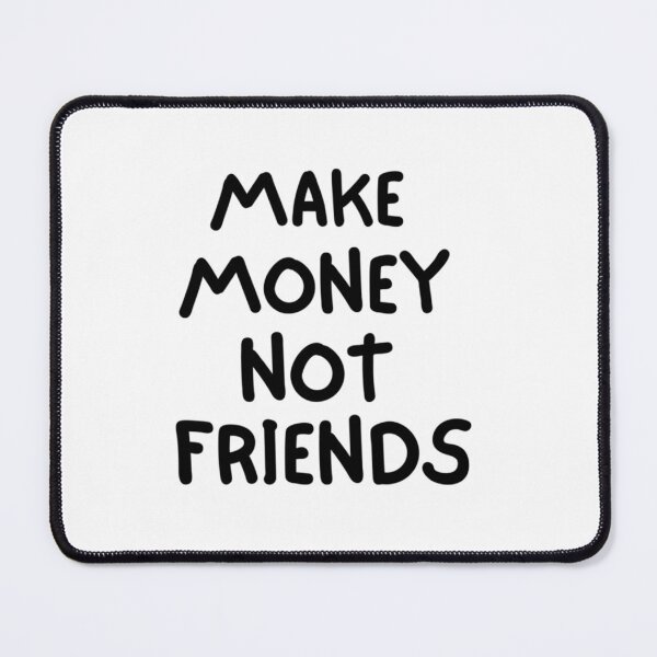 Item preview, Make Money Not Friends, MAKE MONEY NOT FRIENDS designed and sold by EvanWalsh2.