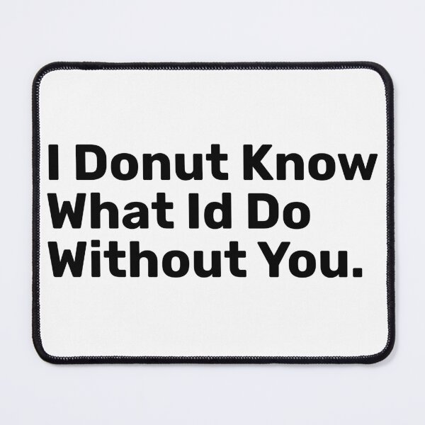 Item preview, I Donut Know What Id Do Without you designed and sold by BopleDesigns.