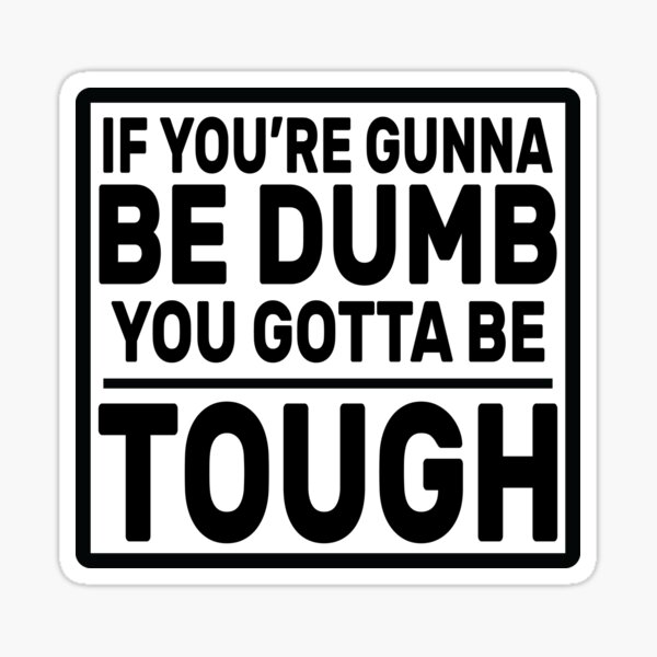 Item preview, If you’re gunna be dumb you gotta be tough,  Funny Quote, Sarcastic Meme, Motivational Saying Teacher Gift, Father's Day Funny Dad designed and sold by The Pawsome Studio.