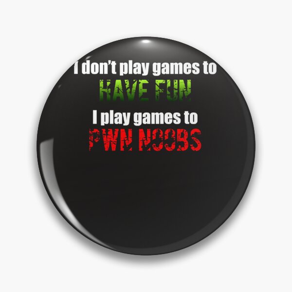 Item preview, I don&x27;t play games to HAVE FUN I play games to PWN NOOBS designed and sold by Guillaumel2107.