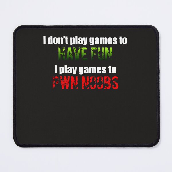 Item preview, I don&x27;t play games to HAVE FUN I play games to PWN NOOBS designed and sold by Guillaumel2107.