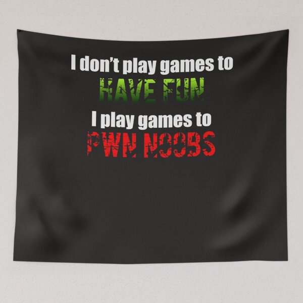 Item preview, I don&x27;t play games to HAVE FUN I play games to PWN NOOBS designed and sold by Guillaumel2107.