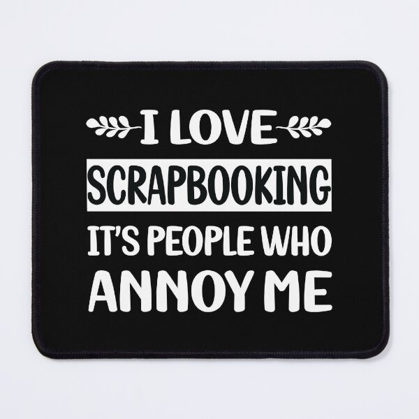 Item preview, People Annoy Me Scrapbooking Scrapbook Scrapbooker designed and sold by revieroklagmano.