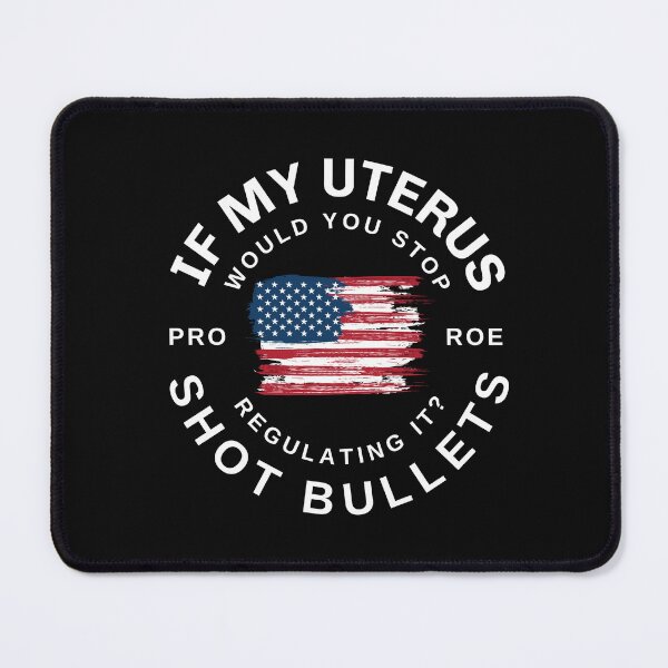 Item preview, If My Uterus Shot Bullets Would You Regulate It, Stars and Stripes and Reproductive rights, Pro Roe, 1973 designed and sold by SighFly52.