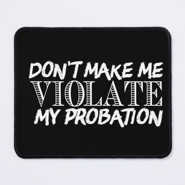 Item preview, Don't Make Me Violate My Probation designed and sold by Creatoe.