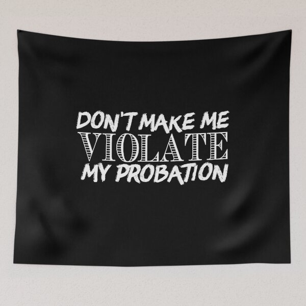 Item preview, Don't Make Me Violate My Probation designed and sold by Creatoe.