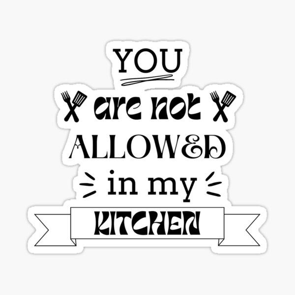 you-are-not-allowed-in-my-kitchen-sticker-for-sale-by-maya070815