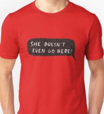 Camiseta unisex "¡Ella ni siquiera va aquí!"