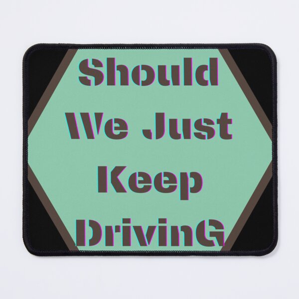 Item preview, should we just keep driving designed and sold by TheAlphaLoft.